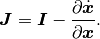 \bm{J} = \bm{I} - \frac{\partial \dot{\bm{x}}}{\partial \bm{x}}.