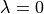 \lambda = 0