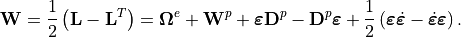 \mathbf{W}=\frac{1}{2}\left(\mathbf{L}-\mathbf{L}^{T}\right)=\bm{\Omega}^{e}+\mathbf{W}^{p}+\bm{\varepsilon}\mathbf{D}^{p}-\mathbf{D}^{p}\bm{\varepsilon}+\frac{1}{2}\left(\bm{\varepsilon}\dot{\bm{\varepsilon}}-\dot{\bm{\varepsilon}}\bm{\varepsilon}\right).