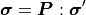 \bm{\sigma}=\boldsymbol{P}:\bm{\sigma}^{\prime}