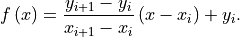 f\left( x \right) = \frac{y_{i+1} - y_{i}}{x_{i+1} - x_{i}}
\left(x - x_i \right) + y_i.