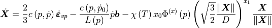 \dot{\boldsymbol{X}}=\frac{2}{3}c\left(p,\dot{p}\right)\dot{\bm{\varepsilon}}_{vp}-\frac{c\left(p,\dot{p}_{0}\right)}{L\left(p\right)}\dot{p}\boldsymbol{b}-\chi\left(T\right)x_{0}\Phi^{\left(x\right)}\left(p\right)\left(\sqrt{\frac{3}{2}}\frac{\left\Vert \boldsymbol{X}\right\Vert }{D}\right)^{x_{1}}\frac{\boldsymbol{X}}{\left\Vert \boldsymbol{X}\right\Vert }\label{eq:X}