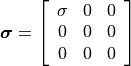 \bm{\sigma}=
   \left[\begin{array}{ccc}
   \sigma & 0 & 0\\
   0 & 0 & 0\\
   0 & 0 & 0
   \end{array}\right]