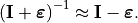 \left(\mathbf{I}+\bm{\varepsilon}\right)^{-1}\approx\mathbf{I}-\bm{\varepsilon}.