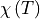 \chi\left(T\right)
