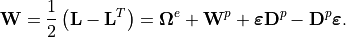 \mathbf{W}=\frac{1}{2}\left(\mathbf{L}-\mathbf{L}^{T}\right)=\bm{\Omega}^{e}+\mathbf{W}^{p}+\bm{\varepsilon}\mathbf{D}^{p}-\mathbf{D}^{p}\bm{\varepsilon}.