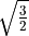 \sqrt{\frac{3}{2}}