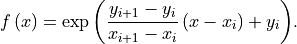 f\left( x \right) = \exp{\left(\frac{y_{i+1} - y_{i}}{x_{i+1} - x_{i}}
\left(x - x_i \right) + y_i\right)}.