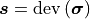 \bm{s}=\operatorname{dev}\left(\bm{\sigma}\right)