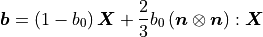 \boldsymbol{b}=\left(1-b_{0}\right)\boldsymbol{X}+\frac{2}{3}b_{0}\left(\boldsymbol{n}\otimes\boldsymbol{n}\right):\boldsymbol{X}