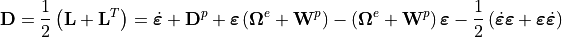 \mathbf{D}=\frac{1}{2}\left(\mathbf{L}+\mathbf{L}^{T}\right)=\dot{\bm{\varepsilon}}+\mathbf{D}^{p}+\bm{\varepsilon}\left(\bm{\Omega}^{e}+\mathbf{W}^{p}\right)-\left(\bm{\Omega}^{e}+\mathbf{W}^{p}\right)\bm{\varepsilon}-\frac{1}{2}\left(\dot{\bm{\varepsilon}}\bm{\varepsilon}+\bm{\varepsilon}\dot{\bm{\varepsilon}}\right)