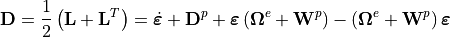 \mathbf{D}=\frac{1}{2}\left(\mathbf{L}+\mathbf{L}^{T}\right)=\dot{\bm{\varepsilon}}+\mathbf{D}^{p}+\bm{\varepsilon}\left(\bm{\Omega}^{e}+\mathbf{W}^{p}\right)-\left(\bm{\Omega}^{e}+\mathbf{W}^{p}\right)\bm{\varepsilon}
