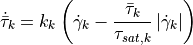 \dot{\bar{\tau}}_{k} = k_k \left(\dot{\gamma}_k - \frac{\bar{\tau}_k}{\tau_{sat,k}} \left| \dot{\gamma}_k \right| \right)