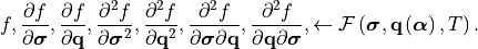 f,
   \frac{\partial f}{\partial \bm{\sigma}},
   \frac{\partial f}{\partial \mathbf{q}},
   \frac{\partial^2 f}{\partial \bm{\sigma}^2},
   \frac{\partial^2 f}{\partial \mathbf{q}^2},
   \frac{\partial^2 f}{\partial \bm{\sigma} \partial \mathbf{q}},
   \frac{\partial^2 f}{\partial \mathbf{q} \partial \bm{\sigma}},
\leftarrow \mathcal{F}\left( \bm{\sigma}, \mathbf{q}\left( \bm{\alpha} \right), T \right).