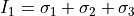 I_1 = \sigma_1 + \sigma_2 + \sigma_3