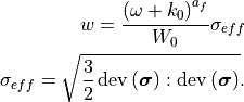 w = \frac{\left(\omega + k_0\right)^{a_f}}{W_0} \sigma_{eff}

\sigma_{eff} = \sqrt{\frac{3}{2} \operatorname{dev}\left(\bm{\sigma}\right):\operatorname{dev}\left(\bm{\sigma}\right)}.
