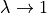 \lambda \rightarrow 1