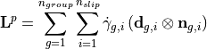 \mathbf{L}^p = \sum_{g=1}^{n_{group}}\sum_{i=1}^{n_{slip}}\dot{\gamma}_{g,i}\left(\mathbf{d}_{g,i}\otimes\mathbf{n}_{g,i}\right)
