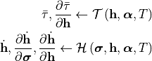 \bar{\tau}, \frac{\partial \bar{\tau}}{\partial \mathbf{h}} \leftarrow \mathcal{T}\left(\mathbf{h}, \bm{\alpha}, T \right)
\dot{\mathbf{h}}, \frac{\partial \dot{\mathbf{h}}}{\partial \bm{\sigma}}, \frac{\partial \dot{\mathbf{h}}}{\partial \mathbf{h}} \leftarrow \mathcal{H}\left(\bm{\sigma}, \mathbf{h}, \bm{\alpha}, T \right)