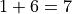 1 + 6 = 7