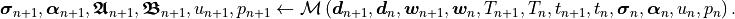 \bm{\sigma}_{n+1},\bm{\alpha}_{n+1},\bm{\mathfrak{A}}_{n+1},\bm{\mathfrak{B}}_{n+1},u_{n+1},p_{n+1}\leftarrow\mathcal{M}\left(\bm{d}_{n+1},\bm{d}_{n},\bm{w}_{n+1},\bm{w}_{n},T_{n+1},T_{n},t_{n+1},t_{n},\bm{\sigma}_{n},\bm{\alpha}_{n},u_{n},p_{n}\right).