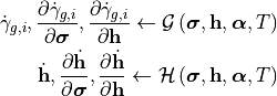 \dot{\gamma}_{g,i}, \frac{\partial \dot{\gamma}_{g,i}}{\partial \bm{\sigma}}, \frac{\partial \dot{\gamma}_{g,i}}{\partial \mathbf{h}} \leftarrow \mathcal{G}\left( \bm{\sigma}, \mathbf{h}, \bm{\alpha}, T \right)

\dot{\mathbf{h}}, \frac{\partial \dot{\mathbf{h}}}{\partial \bm{\sigma}}, \frac{\partial \dot{\mathbf{h}}}{\partial \mathbf{h}} \leftarrow \mathcal{H}\left(\bm{\sigma}, \mathbf{h}, \bm{\alpha}, T \right)