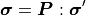 \bm{\sigma}=\boldsymbol{P}:\bm{\sigma}^{\prime}