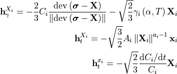 \mathbf{h}_{\gamma}^{X_i} = -\frac{2}{3} C_i \frac{\operatorname{dev}\left(\bm{\sigma} - \mathbf{X}\right)}{\left\Vert \operatorname{dev}\left(\bm{\sigma} - \mathbf{X}\right) \right\Vert} - \sqrt{\frac{2}{3}} \gamma_i\left(\alpha, T \right) \mathbf{X}_i
\mathbf{h}_{t}^{X_i} = -\sqrt{\frac{3}{2}} A_i \left\Vert \mathbf{X}_i \right\Vert ^ {a_i - 1} \mathbf{x}_i
\mathbf{h}_{t}^{x_i} = -\sqrt{\frac{2}{3}} \frac{\mathrm{d}C_i / \mathrm{d}t}{C_i} \mathbf{X}_i