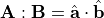 \mathbf{A}:\mathbf{B}=\hat{\mathbf{a}}\cdot\hat{\mathbf{b}}