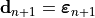 \mathbf{d}_{n+1} = \bm{\varepsilon}_{n+1}