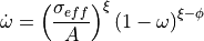 \dot{\omega} = \left(\frac{\sigma_{eff}}{A}\right)^\xi
\left(1 - \omega\right)^{\xi-\phi}
