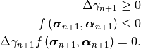 \Delta \gamma_{n+1} \ge 0

f\left(\bm{\sigma}_{n+1}, \bm{\alpha}_{n+1} \right) \le 0

\Delta \gamma_{n+1} f\left(\bm{\sigma}_{n+1}, \bm{\alpha}_{n+1} \right) = 0.