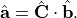 \hat{\mathbf{a}}=\hat{\mathbf{C}}\cdot\hat{\mathbf{b}}.