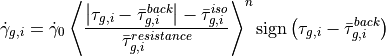 \dot{\gamma}_{g,i}=\dot{\gamma}_{0}\left\langle \frac{\left|\tau_{g,i}-\bar{\tau}_{g,i}^{back}\right|-\bar{\tau}_{g,i}^{iso}}{\bar{\tau}_{g,i}^{resistance}}\right\rangle ^{n}\operatorname{sign}\left(\tau_{g,i}-\bar{\tau}_{g,i}^{back}\right)