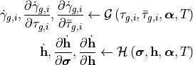 \dot{\gamma}_{g,i}, \frac{\partial \dot{\gamma}_{g,i}}{\partial \tau_{g,i}}, \frac{\partial \dot{\gamma}_{g,i}}{\partial \bar{\tau}_{g,i}} \leftarrow \mathcal{G}\left( \tau_{g,i}, \bar{\tau}_{g,i}, \bm{\alpha}, T \right)
\dot{\mathbf{h}}, \frac{\partial \dot{\mathbf{h}}}{\partial \bm{\sigma}}, \frac{\partial \dot{\mathbf{h}}}{\partial \mathbf{h}} \leftarrow \mathcal{H}\left(\bm{\sigma}, \mathbf{h}, \bm{\alpha}, T \right)