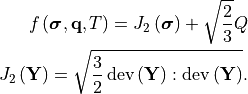 f\left(\bm{\sigma}, \mathbf{q}, T\right) =
   J_2\left(\bm{\sigma}\right) + \sqrt{\frac{2}{3}}Q

J_2\left(\mathbf{Y}\right) = \sqrt{\frac{3}{2}
   \operatorname{dev}\left(\mathbf{Y}\right):
   \operatorname{dev}\left(\mathbf{Y}\right)}.