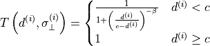 T\left(d^{\left(i\right)},\sigma_{\bot}^{\left(i\right)}\right)=\begin{cases}
\frac{1}{1+\left(\frac{d^{\left(i\right)}}{c-d^{\left(i\right)}}\right)^{-\beta}} & d^{\left(i\right)}<c\\
1 & d^{\left(i\right)}\ge c
\end{cases}