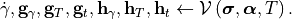 \dot{\gamma},
\mathbf{g}_\gamma, \mathbf{g}_T, \mathbf{g}_t,
\mathbf{h}_\gamma, \mathbf{h}_T, \mathbf{h}_t
\leftarrow \mathcal{V}
\left(\bm{\sigma}, \bm{\alpha}, T \right).