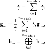 \dot{\gamma} = \sum_{i=1}^{n_{models}} \dot{\gamma}_i

\mathbf{g}_{...} = \frac{1}{\dot{\gamma}} \sum_{i=1}^{n_{models}} \dot{\gamma}_i
   \mathbf{g}_{...,i}

\mathbf{h}_{...} = \bigoplus_{i=1}^{n_{models}} \mathbf{h}_{...,i}