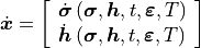 \dot{\bm{x}}=\left[\begin{array}{c}
\dot{\bm{\sigma}}\left(\bm{\sigma},\bm{h},t,\bm{\varepsilon},T\right)\\
\dot{\bm{h}}\left(\bm{\sigma},\bm{h},t,\bm{\varepsilon},T\right)
\end{array}\right]