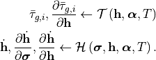 \bar{\tau}_{g,i}, \frac{\partial \bar{\tau}_{g,i}}{\partial \mathbf{h}} \leftarrow \mathcal{T}\left(\mathbf{h}, \bm{\alpha}, T \right)

\dot{\mathbf{h}}, \frac{\partial \dot{\mathbf{h}}}{\partial \bm{\sigma}}, \frac{\partial \dot{\mathbf{h}}}{\partial \mathbf{h}} \leftarrow \mathcal{H}\left(\bm{\sigma}, \mathbf{h}, \bm{\alpha}, T \right).