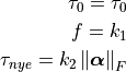 \tau_0 = \tau_0
f = k_1
\tau_{nye} = k_2 \left\Vert \bm{\alpha}\right\Vert _{F}