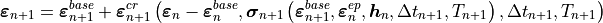 \bm{\varepsilon}_{n+1} = \bm{\varepsilon}_{n+1}^{base}+\bm{\varepsilon}_{n+1}^{cr}\left(\bm{\varepsilon}_{n}-\bm{\varepsilon}_{n}^{base},\bm{\sigma}_{n+1}\left(\bm{\varepsilon}_{n+1}^{base},\bm{\varepsilon}_{n}^{ep},\boldsymbol{h}_{n},\Delta t_{n+1},T_{n+1}\right),\Delta t_{n+1},T_{n+1}\right)